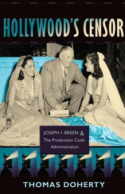 Hollywood's Censor: Joseph I. Breen and the Production Code Administration Thomas Doherty 9780231143592