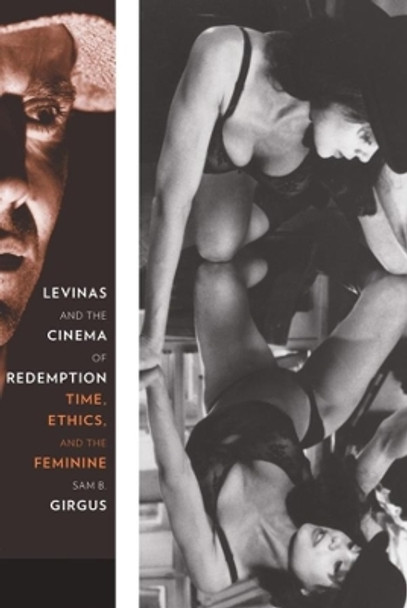 Levinas and the Cinema of Redemption: Time, Ethics, and the Feminine Sam B. Girgus 9780231147651