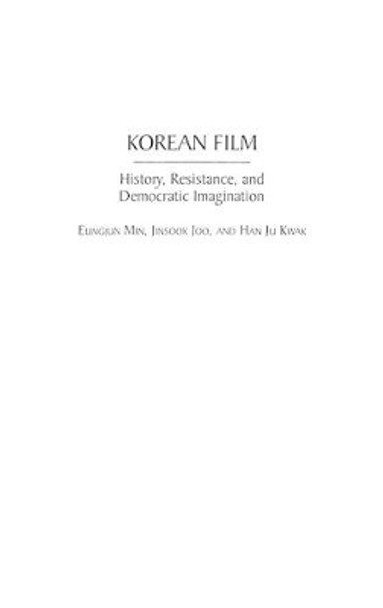 Korean Film: History, Resistance, and Democratic Imagination Eungjun Min 9780275958114