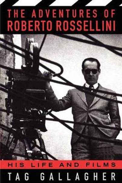 The Adventures Of Roberto Rossellini: His Life And Films Tag Gallagher 9780306808739