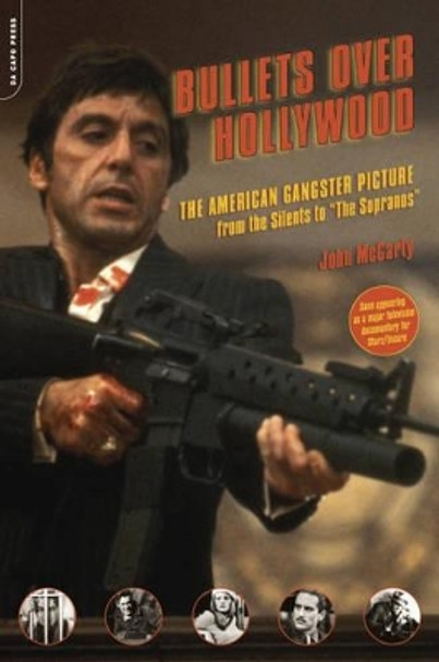 Bullets Over Hollywood: The American Gangster Picture from the Silents to &quot;The Sopranos&quot; John McCarty 9780306814297