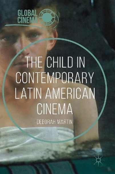 The Child in Contemporary Latin American Cinema by Deborah Martin