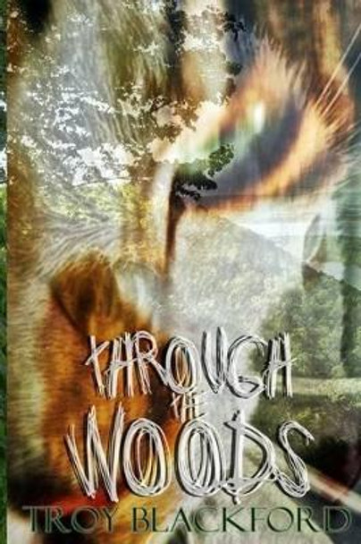 Through the Woods Troy A Blackford 9781480219205