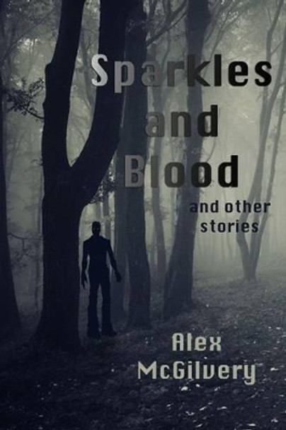 Sparkles and Blood and Other Stories Alex McGilvery 9781329084117