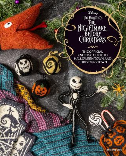 Disney Tim Burton's Nightmare Before Christmas: The Official Knitting Guide to Halloween Town and Christmas Town Tanis Gray 9781803367040