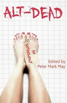 Alt-Dead: The Alternative Dead Anthology Peter Mark May 9781456552107