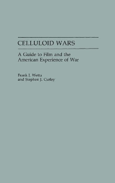 Celluloid Wars: A Guide to Film and the American Experience of War Stephen Curley 9780313260995