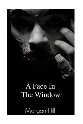A Face in the Window by Morgan Hill