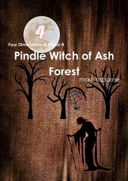 Four Dimensions of Horror 4 The Pindle Witch of Ash Forest Mark Osborne 9780244424503