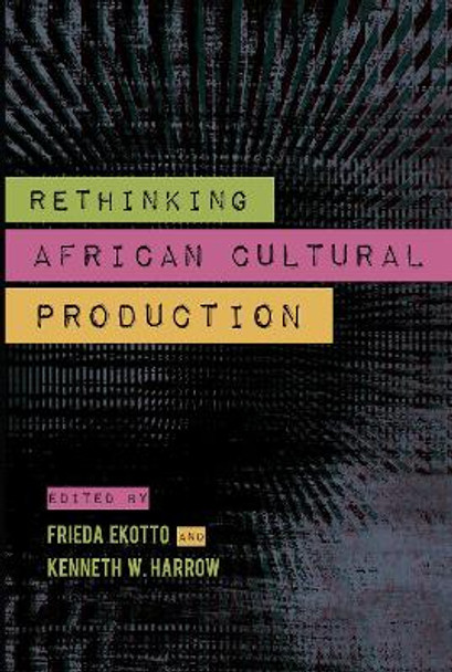 Rethinking African Cultural Production Kenneth W. Harrow 9780253015976