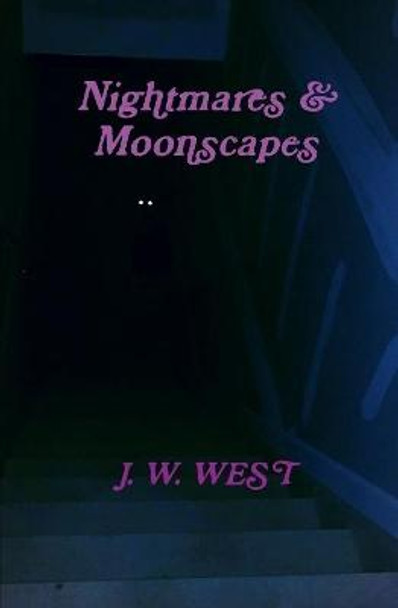 Nightmares & Moonscapes J W West 9780359153114