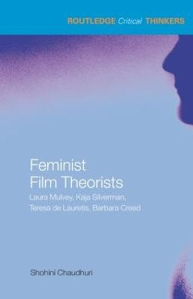 Feminist Film Theorists: Laura Mulvey, Kaja Silverman, Teresa de Lauretis, Barbara Creed Shohini Chaudhuri (University of Essex, UK) 9780415324328