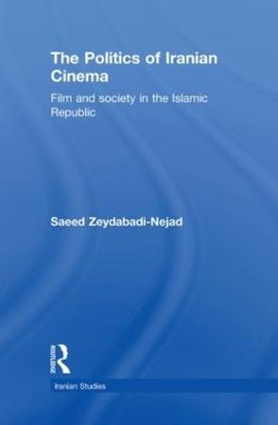 The Politics of Iranian Cinema: Film and Society in the Islamic Republic Saeed Zeydabadi-Nejad 9780415455367