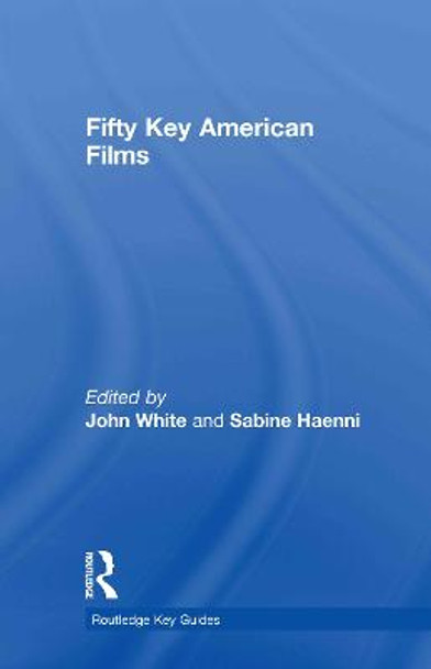 Fifty Key American Films John White (Anglia Ruskin University, UK) 9780415772969