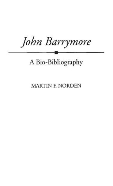 John Barrymore: A Bio-Bibliography Martin Norden 9780313292682