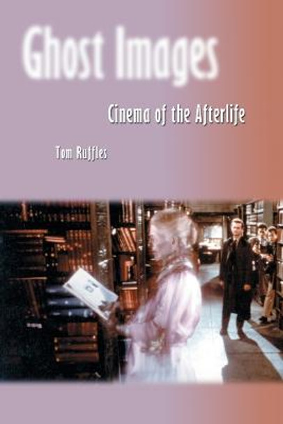 Ghost Images: Cinema of the Afterlife Tom Ruffles 9780786420056