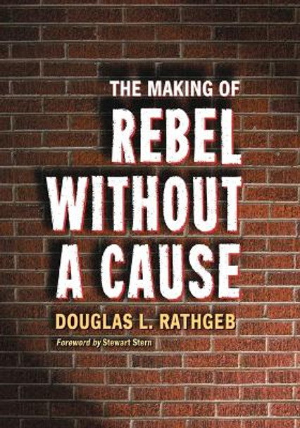 The Making of Rebel Without a Cause Douglas L. Rathgeb 9780786461158