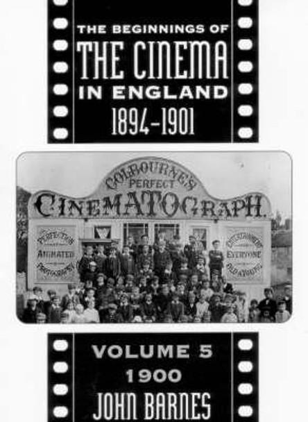 The Beginnings Of The Cinema In England,1894-1901: Volume 5: 1900 John Barnes 9780859895224