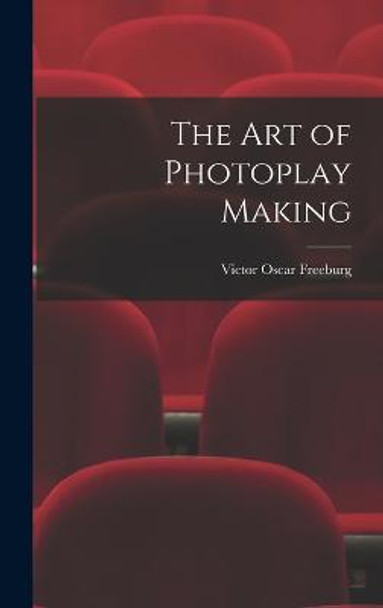 The art of Photoplay Making Victor Oscar Freeburg 9781017020427 The art of Photoplay Making Victor Oscar Freeburg 9781017020427