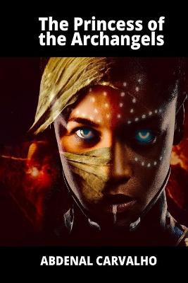 The Princess of the Archangels: Fiction Romance Abdenal Carvalho 9781034334811