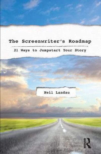 The Screenwriter's Roadmap: 21 Ways to Jumpstart Your Story Neil Landau 9781138136137