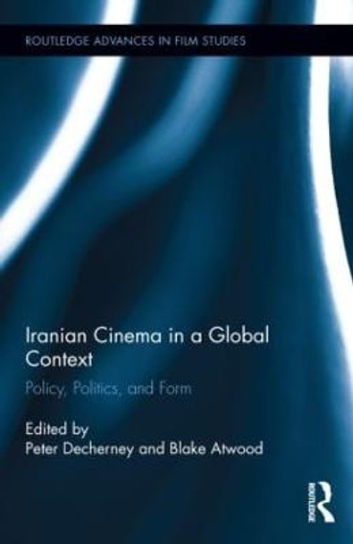Iranian Cinema in a Global Context: Policy, Politics, and Form Peter Decherney 9781138779341