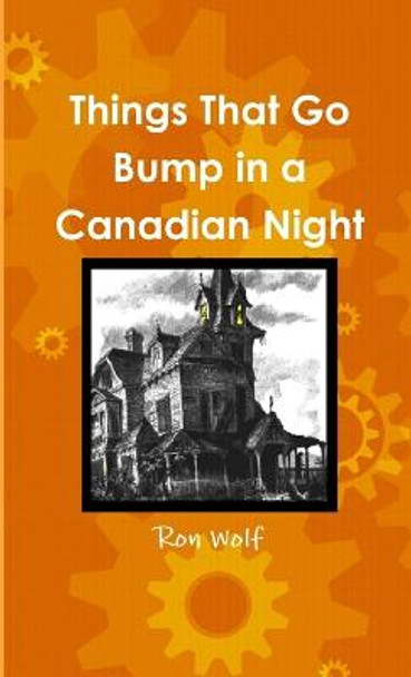 Things That Go Bump in a Canadian Night Ron Wolf 9781312107137