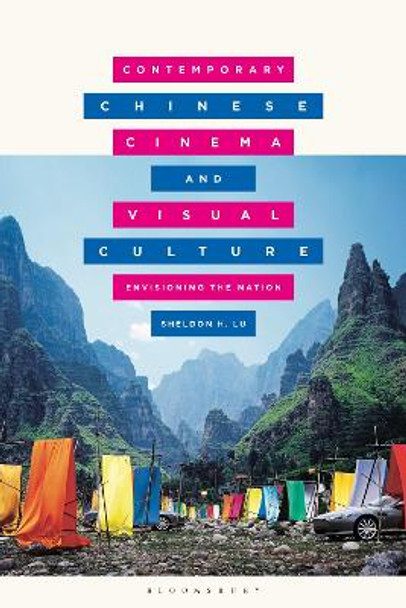Contemporary Chinese Cinema and Visual Culture: Envisioning the Nation Sheldon Lu (University of California, Davis, USA) 9781350254381