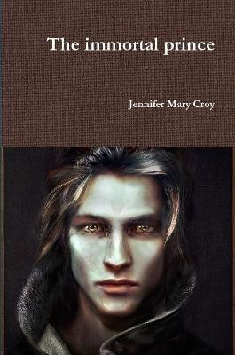 The immortal prince by Jennifer Mary Croy