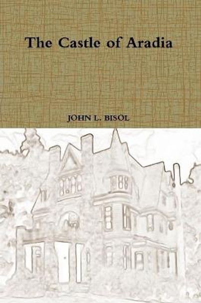 The Castle of Aradia by John L Bisol