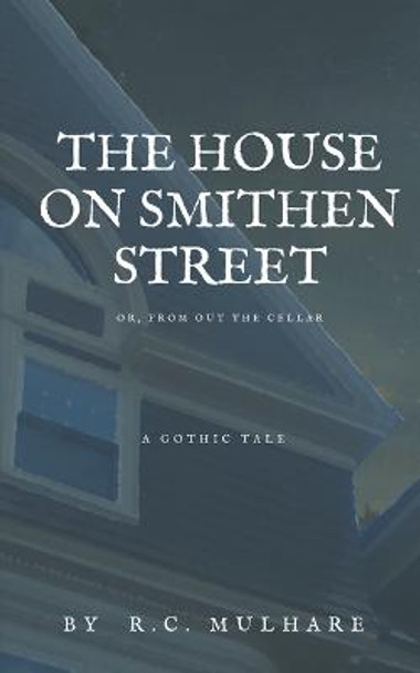 The House on Smithen Street, or From Out the Cellar by R C Mulhare