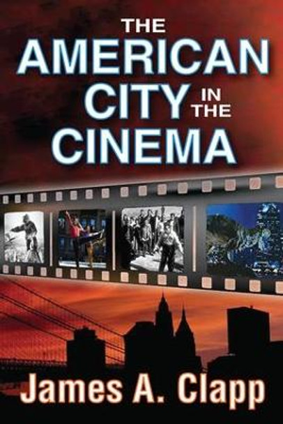 The American City in the Cinema James A. Clapp 9781412851480