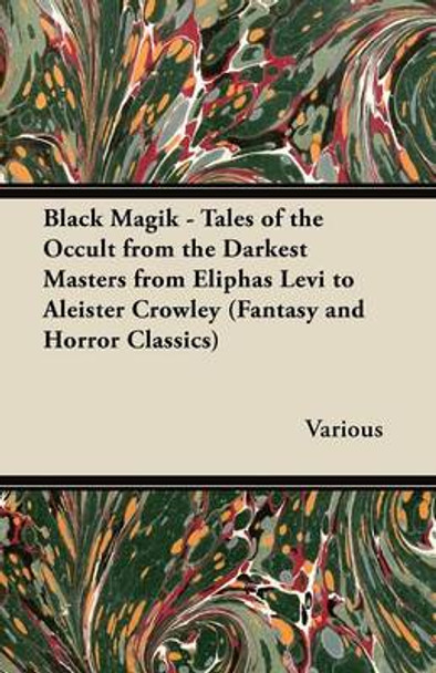 Black Magik - Tales of the Occult from the Darkest Masters from Eliphas Levi to Aleister Crowley (Fantasy and Horror Classics) Various 9781447407249