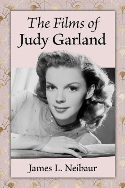 The Films of Judy Garland James L. Neibaur 9781476685953