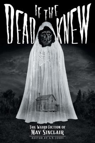 If the Dead Knew: The Weird Fiction of May Sinclair May Sinclair 9781614982937