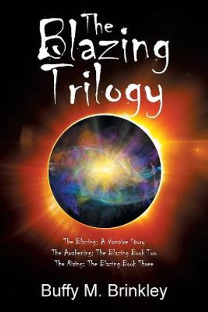 The Blazing Trilogy: The Blazing: a Vampire Story the Awakening: the Blazing Book Two the Rising: the Blazing Book Three Buffy M Brinkley 9781664157408