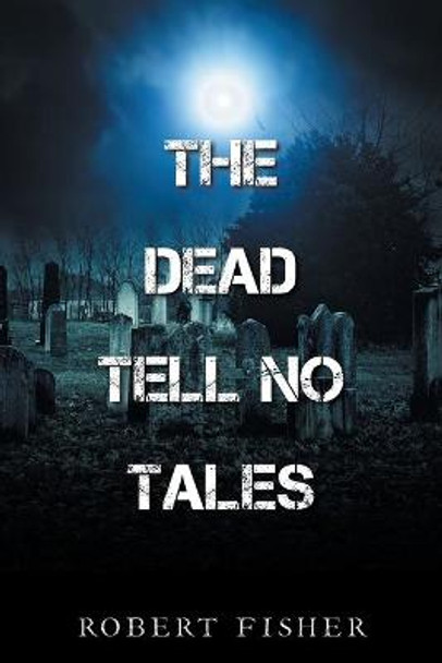 The Dead Tell No Tales Robert Fisher 9781665533447