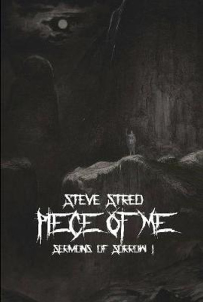 Piece of Me: Sermons of Sorrow I by Steve Stred