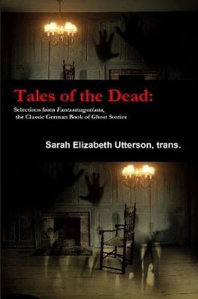 Tales of the Dead: Selections from Fantasmagoriana, the Classic German Book of Ghost Stories trans., Sarah Elizabeth Utterson 9781794705548