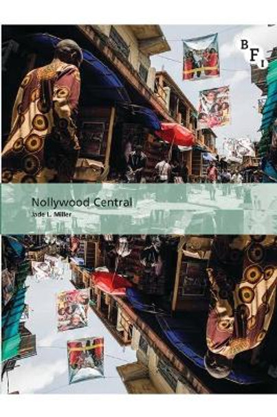 Nollywood Central: The Nigerian Videofilm Industry Jade L. Miller (Wilfrid Laurier University, Canada) 9781844576920