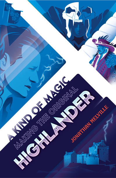 A Kind of Magic: Making the Original Highlander Jonathan Melville 9781913538057