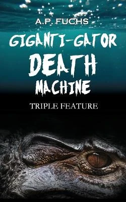 Giganti-gator Death Machine by A P Fuchs