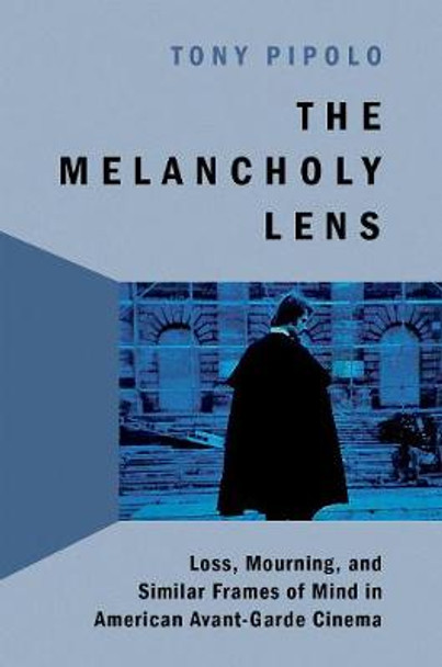 The Melancholy Lens: Loss and Mourning in American Avant-Garde Cinema Tony Pipolo (Professor Emeritus of Film and Literature, Professor Emeritus of Film and Literature, CUNY, New York) 9780197551172