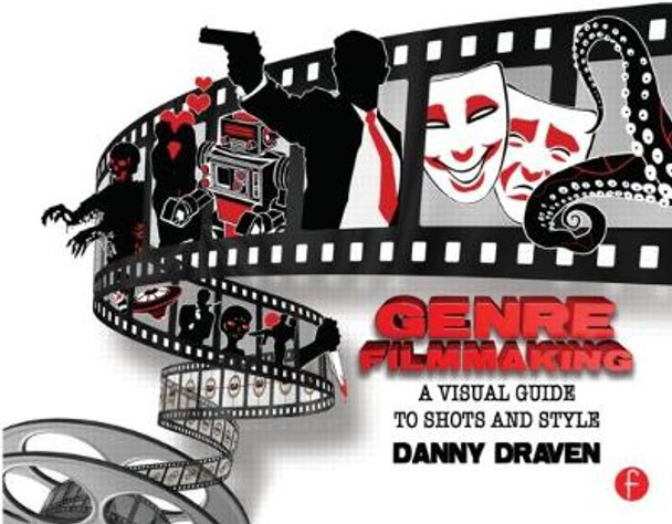 Genre Filmmaking: A Visual Guide to Shots and Style Danny Draven 9780240824215