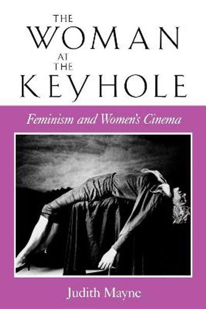 The Woman at the Keyhole: Feminism and Women's Cinema Judith Mayne 9780253206060