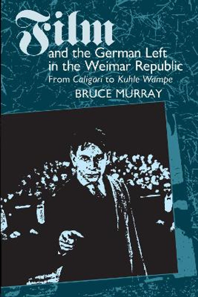 Film and the German Left in the Weimar Republic: From Caligari to Kuhle Wampe Bruce Murray 9780292724655