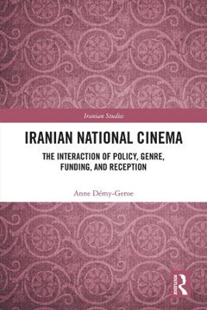 Iranian National Cinema: The Interaction of Policy, Genre, Funding and Reception Anne Demy-Geroe 9780367219413