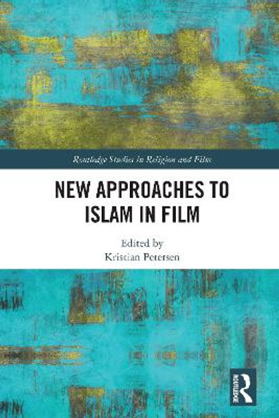 New Approaches to Islam in Film Kristian Petersen 9780367723408 New Approaches to Islam in Film Kristian Petersen 9780367723408