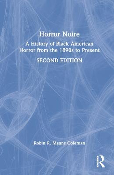 Horror Noire: A History of Black American Horror from the 1890s to Present Robin R. Means Coleman (Northwestern University, USA) 9780367767198