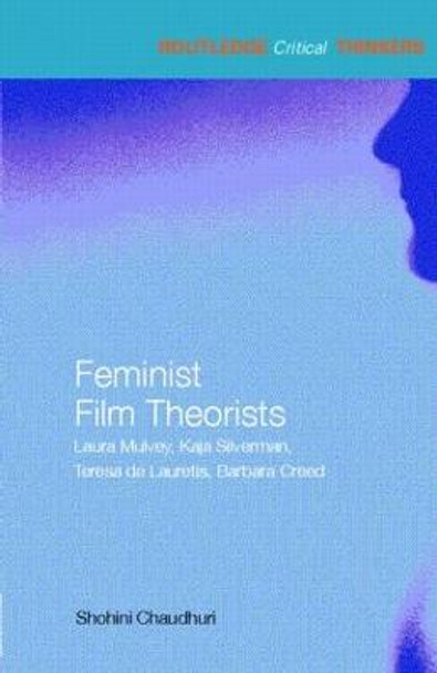 Feminist Film Theorists: Laura Mulvey, Kaja Silverman, Teresa de Lauretis, Barbara Creed Shohini Chaudhuri (University of Essex, UK) 9780415324335